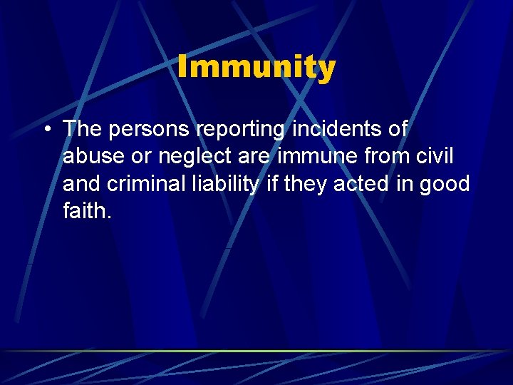 Immunity • The persons reporting incidents of abuse or neglect are immune from civil
