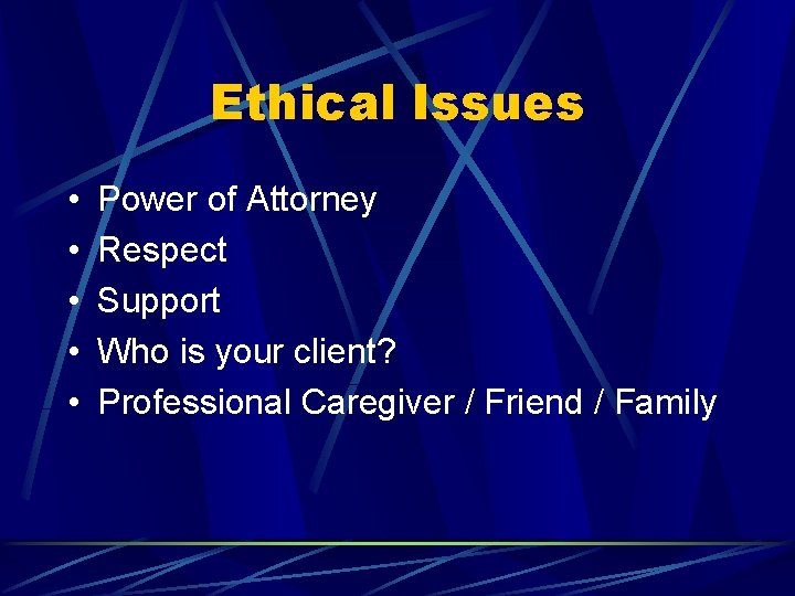 Ethical Issues • • • Power of Attorney Respect Support Who is your client?