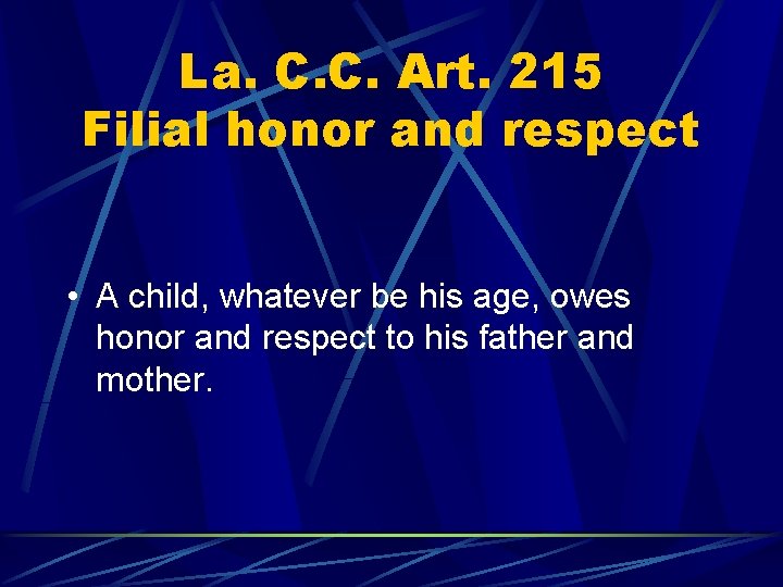 La. C. C. Art. 215 Filial honor and respect • A child, whatever be