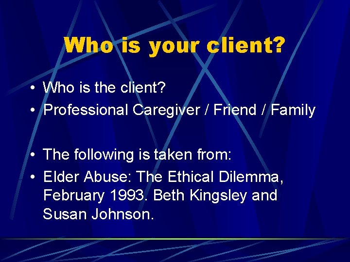 Who is your client? • Who is the client? • Professional Caregiver / Friend