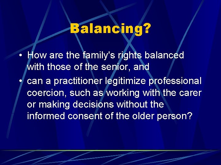 Balancing? • How are the family's rights balanced with those of the senior, and