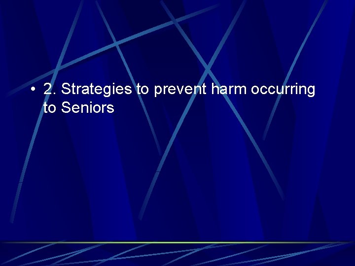  • 2. Strategies to prevent harm occurring to Seniors 