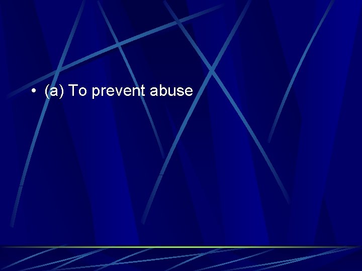  • (a) To prevent abuse 