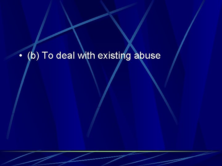  • (b) To deal with existing abuse 