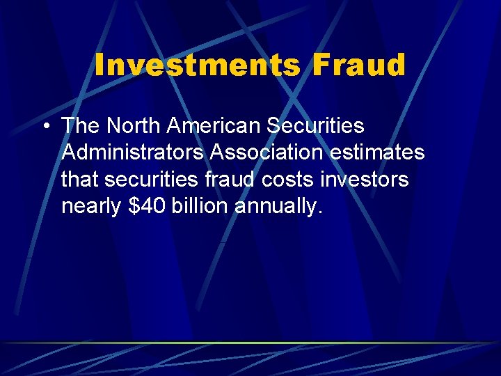 Investments Fraud • The North American Securities Administrators Association estimates that securities fraud costs