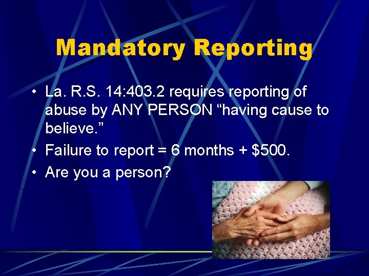 Mandatory Reporting • La. R. S. 14: 403. 2 requires reporting of abuse by