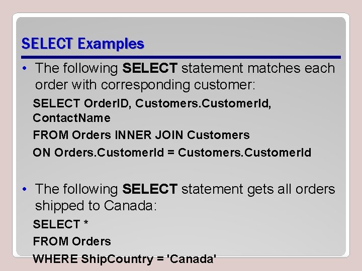 SELECT Examples • The following SELECT statement matches each order with corresponding customer: SELECT
