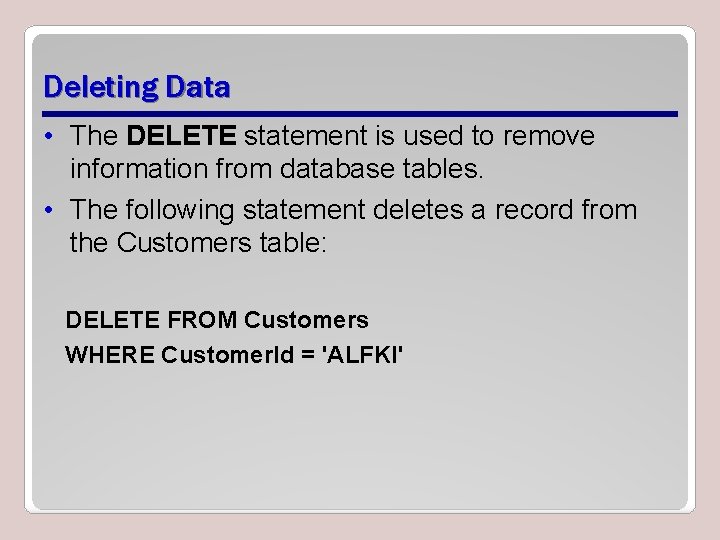 Deleting Data • The DELETE statement is used to remove information from database tables.