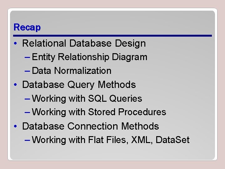 Recap • Relational Database Design – Entity Relationship Diagram – Data Normalization • Database