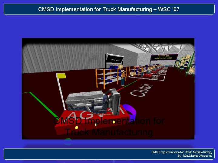 CMSD Implementation for Truck Manufacturing – WSC ’ 07 CMSD Implementation for Truck Manufacturing,