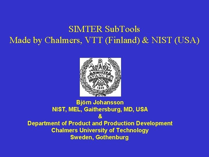 SIMTER Sub. Tools Made by Chalmers, VTT (Finland) & NIST (USA) Björn Johansson NIST,