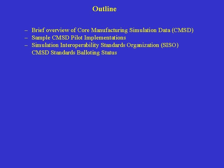Outline – Brief overview of Core Manufacturing Simulation Data (CMSD) – Sample CMSD Pilot