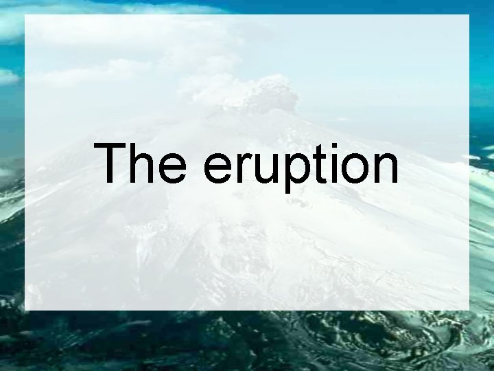 The eruption 