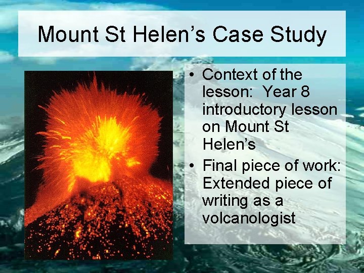 Mount St Helen’s Case Study • Context of the lesson: Year 8 introductory lesson