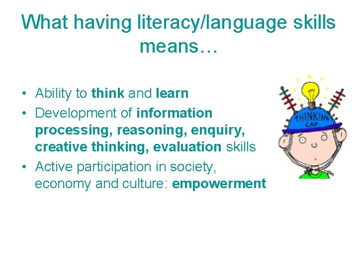 What having literacy/language skills means… • Ability to think and learn • Development of