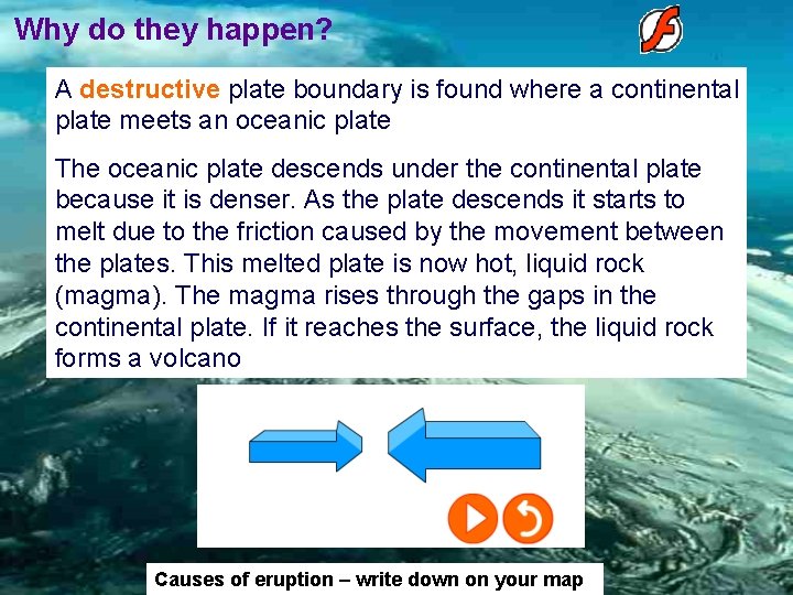 Why do they happen? A destructive plate boundary is found where a continental plate