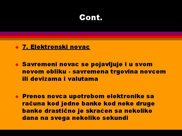 Cont. l l l 7. Elektronski novac Savremeni novac se pojavljuje i u svom