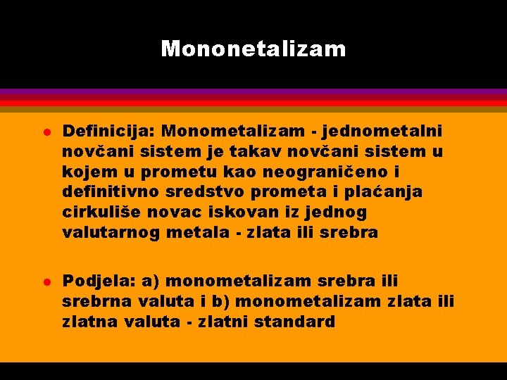 Mononetalizam l l Definicija: Monometalizam - jednometalni novčani sistem je takav novčani sistem u