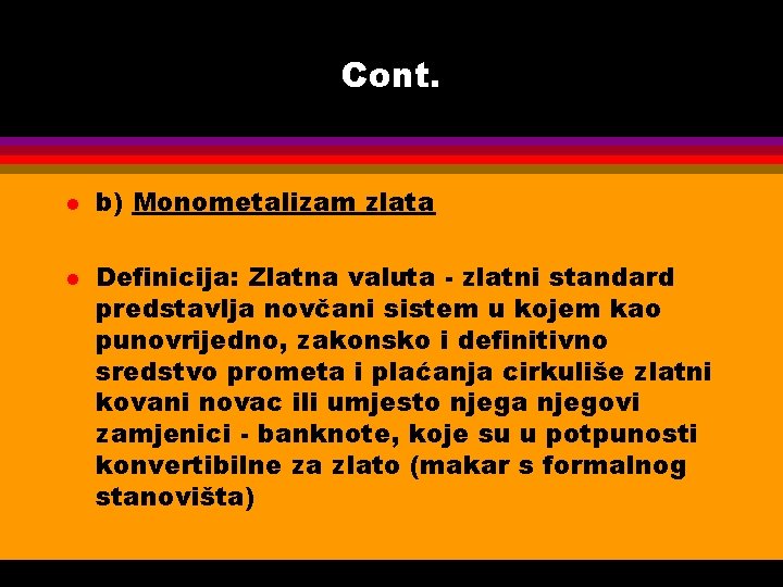 Cont. l l b) Monometalizam zlata Definicija: Zlatna valuta - zlatni standard predstavlja novčani