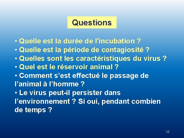 Questions • Quelle est la durée de l'incubation ? • Quelle est la période