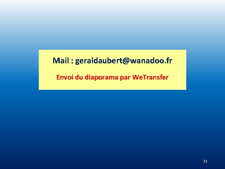 Mail : geraldaubert@wanadoo. fr Envoi du diaporama par We. Transfer 23 