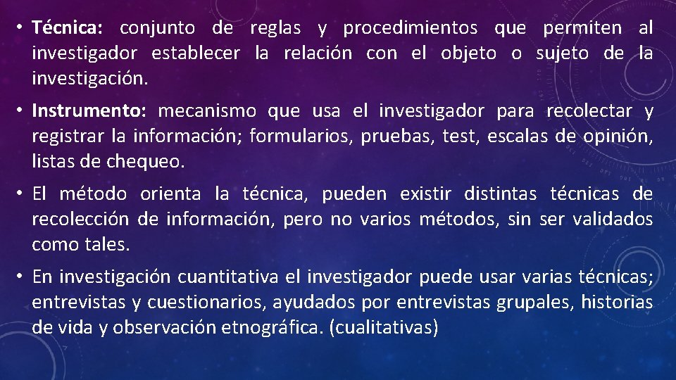  • Técnica: conjunto de reglas y procedimientos que permiten al investigador establecer la