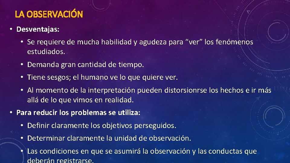 LA OBSERVACIÓN • Desventajas: • Se requiere de mucha habilidad y agudeza para “ver”