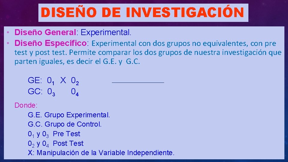 DISEÑO DE INVESTIGACIÓN • Diseño General: Experimental. • Diseño Específico: Experimental con dos grupos