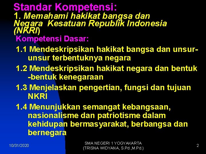 Standar Kompetensi: 1. Memahami hakikat bangsa dan Negara Kesatuan Republik Indonesia (NKRI) Kompetensi Dasar: