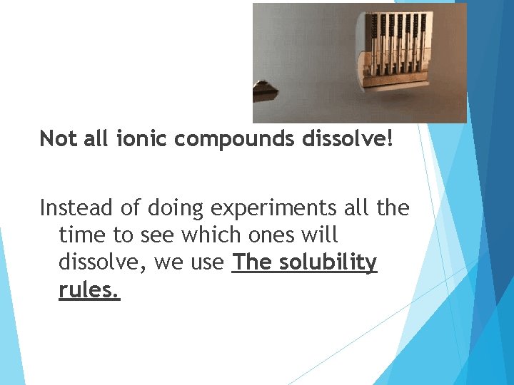 Not all ionic compounds dissolve! Instead of doing experiments all the time to see