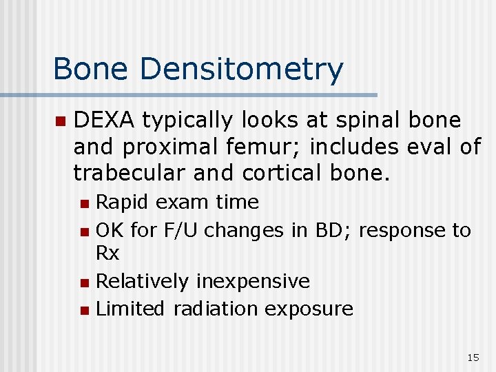 Bone Densitometry n DEXA typically looks at spinal bone and proximal femur; includes eval
