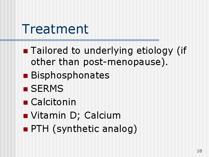 Treatment Tailored to underlying etiology (if other than post-menopause). n Bisphonates n SERMS n