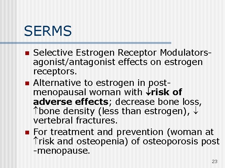 SERMS n n n Selective Estrogen Receptor Modulatorsagonist/antagonist effects on estrogen receptors. Alternative to