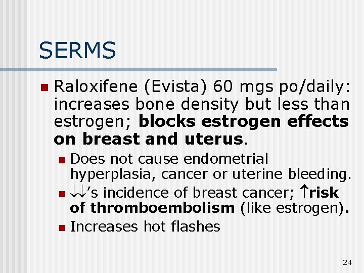 SERMS n Raloxifene (Evista) 60 mgs po/daily: increases bone density but less than estrogen;