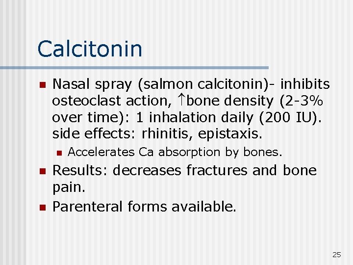 Calcitonin n Nasal spray (salmon calcitonin)- inhibits osteoclast action, bone density (2 -3% over