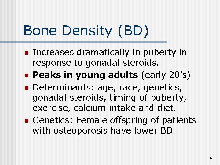 Bone Density (BD) n n Increases dramatically in puberty in response to gonadal steroids.