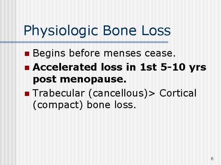 Physiologic Bone Loss Begins before menses cease. n Accelerated loss in 1 st 5