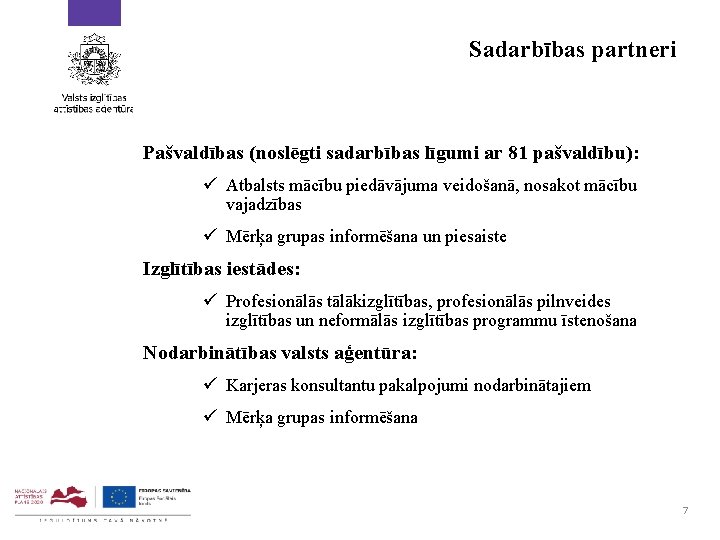 Sadarbības partneri Pašvaldības (noslēgti sadarbības līgumi ar 81 pašvaldību): ü Atbalsts mācību piedāvājuma veidošanā,