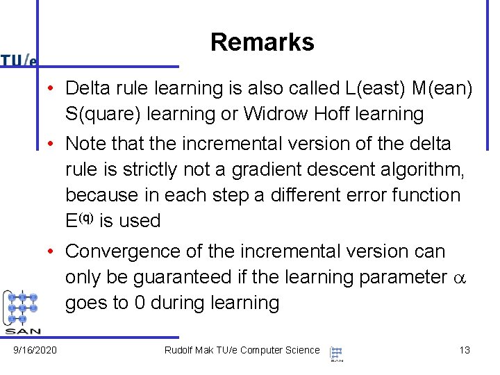 Remarks • Delta rule learning is also called L(east) M(ean) S(quare) learning or Widrow