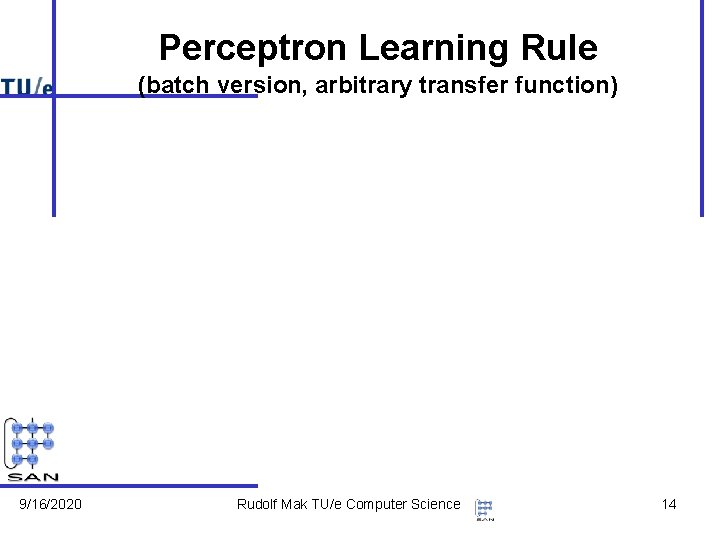 Perceptron Learning Rule (batch version, arbitrary transfer function) 9/16/2020 Rudolf Mak TU/e Computer Science