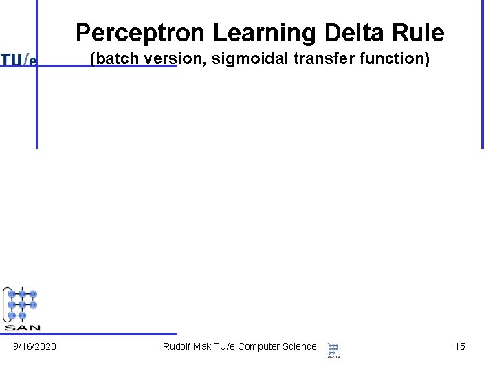 Perceptron Learning Delta Rule (batch version, sigmoidal transfer function) 9/16/2020 Rudolf Mak TU/e Computer