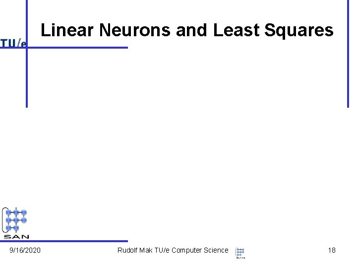 Linear Neurons and Least Squares 9/16/2020 Rudolf Mak TU/e Computer Science 18 