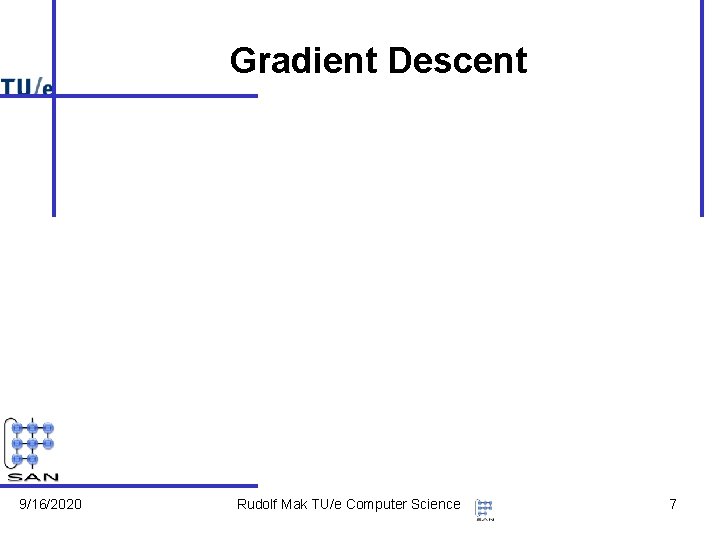 Gradient Descent 9/16/2020 Rudolf Mak TU/e Computer Science 7 