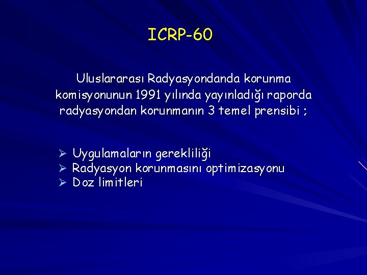 ICRP-60 Uluslararası Radyasyondanda korunma komisyonunun 1991 yılında yayınladığı raporda radyasyondan korunmanın 3 temel prensibi