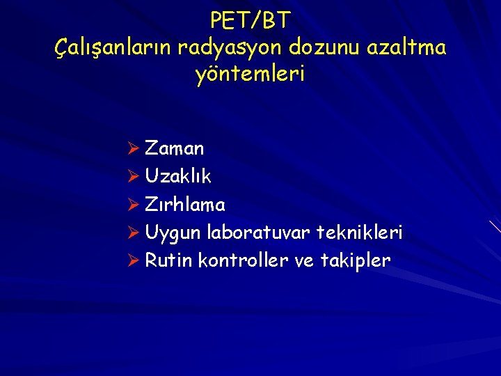 PET/BT Çalışanların radyasyon dozunu azaltma yöntemleri Ø Zaman Ø Uzaklık Ø Zırhlama Ø Uygun