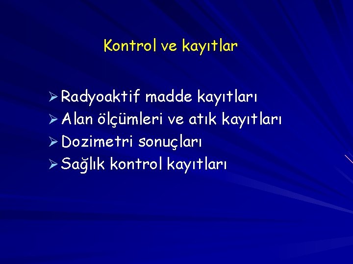 Kontrol ve kayıtlar Ø Radyoaktif madde kayıtları Ø Alan ölçümleri ve atık kayıtları Ø