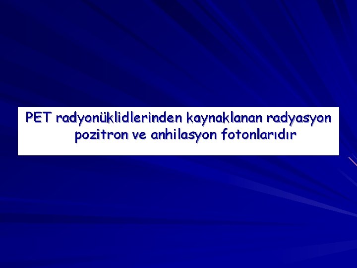 PET radyonüklidlerinden kaynaklanan radyasyon pozitron ve anhilasyon fotonlarıdır 