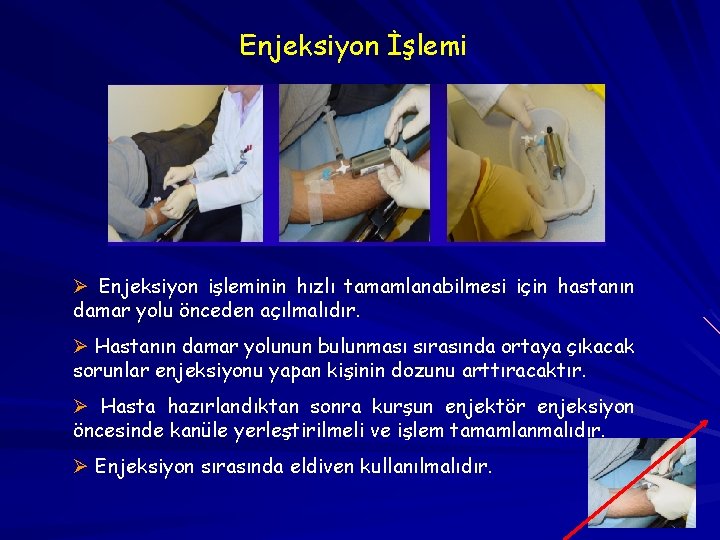 Enjeksiyon İşlemi Ø Enjeksiyon işleminin hızlı tamamlanabilmesi için hastanın damar yolu önceden açılmalıdır. Ø
