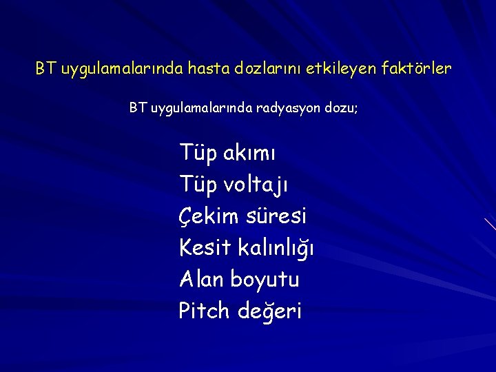 BT uygulamalarında hasta dozlarını etkileyen faktörler BT uygulamalarında radyasyon dozu; Tüp akımı Tüp voltajı