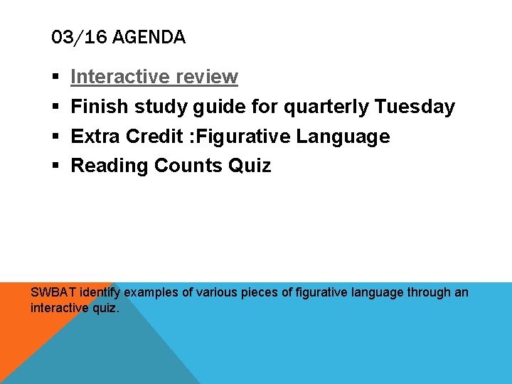 03/16 AGENDA § § Interactive review Finish study guide for quarterly Tuesday Extra Credit